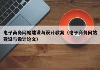 电子商务网站建设与设计教案（电子商务网站建设与设计论文）