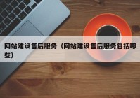 网站建设售后服务（网站建设售后服务包括哪些）