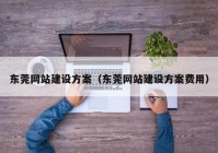 东莞网站建设方案（东莞网站建设方案费用）