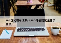 seo优化排名工具（seo排名优化是什么意思）