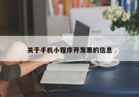 关于手机小程序开发票的信息