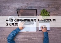 seo优化最有利的程序是（seo比较好的优化方法）