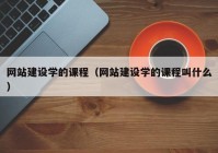 网站建设学的课程（网站建设学的课程叫什么）