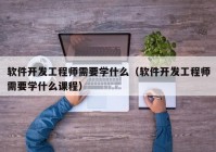 软件开发工程师需要学什么（软件开发工程师需要学什么课程）