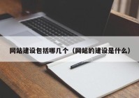 网站建设包括哪几个（网站的建设是什么）