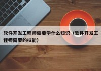 软件开发工程师需要学什么知识（软件开发工程师需要的技能）