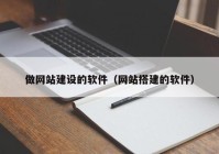 做网站建设的软件（网站搭建的软件）