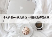 个人抖音seo优化价位（抖音优化师怎么做）