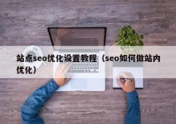 站点seo优化设置教程（seo如何做站内优化）