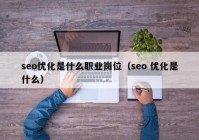 seo优化是什么职业岗位（seo 优化是什么）