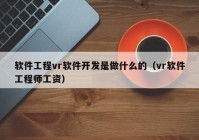 软件工程vr软件开发是做什么的（vr软件工程师工资）