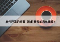 软件开发的步骤（软件开发的具体流程）