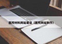 医院材料网站建设（医院网站制作）