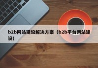 b2b网站建设解决方案（b2b平台网站建设）