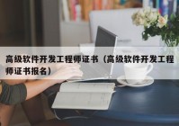 高级软件开发工程师证书（高级软件开发工程师证书报名）