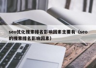 seo优化搜索排名影响因素主要有（seo的搜索排名影响因素）