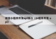 微信小程序开发api接口（小程序开发 api）