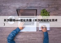 长沙网络seo优化方案（长沙网站优化技术）