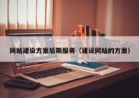 网站建设方案后期服务（建设网站的方案）