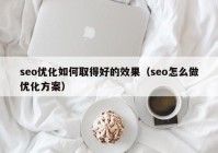 seo优化如何取得好的效果（seo怎么做优化方案）