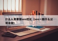 什么人需要做seo优化（seo一般什么公司会做）