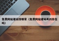 免费网站建设找哪家（免费网站建站真的存在吗）